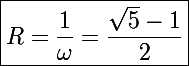 \Large\boxed{R=\frac{1}{\omega}=\frac{\sqrt5-1}{2}}