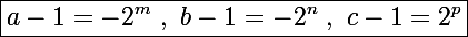 \Large\boxed{a-1=-2^m~,~b-1=-2^n~,~c-1=2^p}