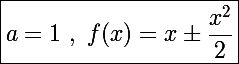 \Large\boxed{a=1~,~f(x)=x\pm\frac{x^2}{2}}