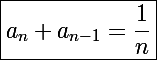 \Large\boxed{a_n+a_{n-1}=\frac{1}{n}}