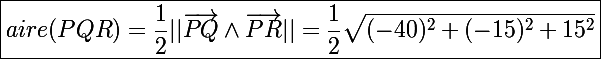 \Large\boxed{aire(PQR)=\frac{1}{2}||\vec{PQ}\wedge\vec{PR}||=\frac{1}{2}\sqrt{(-40)^2+(-15)^2+15^2}}