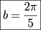 \Large\boxed{b=\frac{2\pi}{5}}