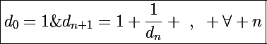 \Large\boxed{d_0=1\;;\;d_{n+1}=1+\frac{1}{d_n} ~,~ \forall n}