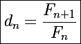 \Large\boxed{d_n=\frac{F_{n+1}}{F_n}}