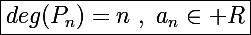 \Large\boxed{deg(P_n)=n~,~a_n\in\mathbb R}