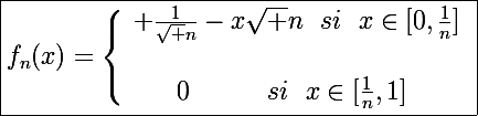 \Large\boxed{f_n(x)=\left\lbrace\begin{array}l \frac{1}{\sqrt n}-x\sqrt n~~si~~x\in[0,\frac{1}{n}]\\\\~~~~~0~~~~~~~~~si~~x\in[\frac{1}{n},1]\end{array}}