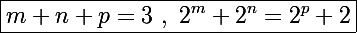 \Large\boxed{m+n+p=3~,~2^m+2^n=2^p+2}