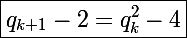 \Large\boxed{q_{k+1}-2=q_k^2-4}