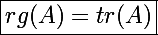 \Large\boxed{rg(A)=tr(A)}