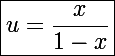 \Large\boxed{u=\frac{x}{1-x}}