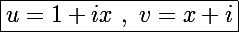 \Large\boxed{u=1+ix~,~v=x+i}