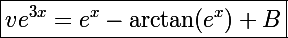\Large\boxed{ve^{3x}=e^x-\arctan(e^x)+B}