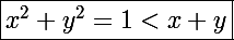 \Large\boxed{x^2+y^2=1<x+y}