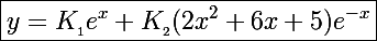 \Large\boxed{y=K_{_1}e^x+K_{_2}(2x^2+6x+5)e^{-x}}