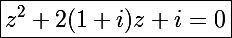 \Large\boxed{z^2+2(1+i)z+i=0}