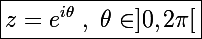 \Large\boxed{z=e^{i\theta}~,~\theta\in]0,2\pi[}
