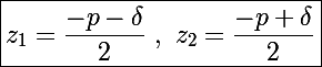 \Large\boxed{z_1=\frac{-p-\delta}{2}~,~z_2=\frac{-p+\delta}{2}}