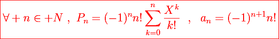 \Large\red{\boxed{\forall n\in\mathbb N~,~P_n=(-1)^nn!\sum_{k=0}^n\frac{X^k}{k!}~~,~~a_n=(-1)^{n+1}n!}}