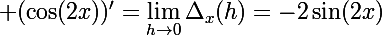 \Large (\cos(2x))'=\lim_{h\rightarrow0}\Delta_x(h)=-2\sin(2x)