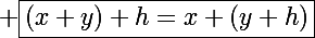 \Large \boxed{(x+y)+h=x+(y+h)}