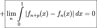 \Large \boxed{\displaystyle\lim_n\int_0^1\left|f_{n+p}(x)-f_n(x)\right|dx=0}
