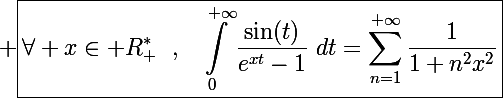 \Large \boxed{\forall x\in\mathbb R_+^*~~,~~\int_0^{+\infty}\frac{\sin(t)}{e^{xt}-1}~dt=\sum_{n=1}^{+\infty}\frac{1}{1+n^2x^2}}