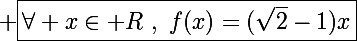 \Large \boxed{\forall x\in\mathbb R~,~f(x)=(\sqrt2-1)x}