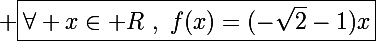 \Large \boxed{\forall x\in\mathbb R~,~f(x)=(-\sqrt2-1)x}