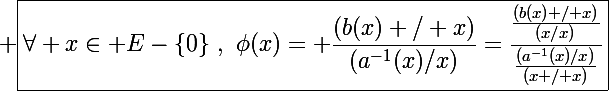 \Large \boxed{\forall x\in E-\{0\}~,~\phi(x)= \frac{(b(x) / x)}{(a^{-1}(x)/x)}=\frac{\frac{(b(x) / x)}{(x/x)}}{\frac{(a^{-1}(x)/x)}{(x / x)}}}