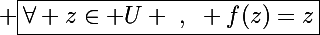 \Large \boxed{\forall z\in U ~,~ f(z)=z}