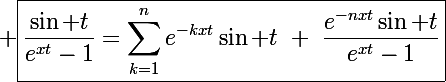 \Large \boxed{\frac{\sin t}{e^{xt}-1}=\sum_{k=1}^ne^{-kxt}\sin t~+~\frac{e^{-nxt}\sin t}{e^{xt}-1}}