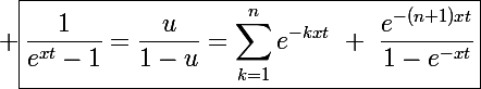 \Large \boxed{\frac{1}{e^{xt}-1}=\frac{u}{1-u}=\sum_{k=1}^ne^{-kxt}~+~\frac{e^{-(n+1)xt}}{1-e^{-xt}}}
