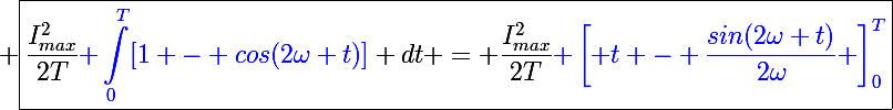 \Large \boxed{\frac{I^2_{max}}{2T}{\blue \int_0^T[1 - cos(2\omega t)]} dt = \frac{I^2_{max}}{2T}{\blue \left[ t - \frac{sin(2\omega t)}{2\omega} \right]_0^T}}