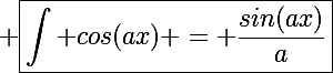 \Large \boxed{\int cos(ax) = \frac{sin(ax)}{a}}