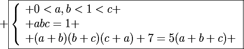 \Large \boxed{\left\lbrace\begin{array}l 0<a,b<1<c \\ abc=1 \\ (a+b)(b+c)(c+a)+7=5(a+b+c) \end{array}}