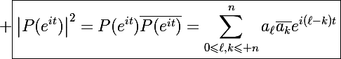 \Large \boxed{\left|P(e^{it})\right|^2=P(e^{it})\bar{P(e^{it})}=\sum_{0\leqslant\ell,k\leqslant n}^na_{\ell}\bar{a_k}e^{i(\ell-k)t}}