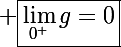 \Large \boxed{\lim_{0^+}g=0}