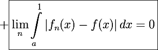 \Large \boxed{\lim_n\int_a^1\left|f_n(x)-f(x)\right|dx=0}