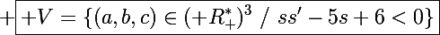 \Large \boxed{\mathcal V=\{(a,b,c)\in(\mathbb R_+^*)^3~/~ss'-5s+6<0\}}