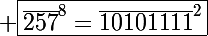 \Large \boxed{\overline{257}^8=\overline{10101111}^2}