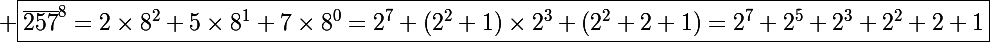\Large \boxed{\overline{257}^8=2\times8^2+5\times8^1+7\times8^0=2^7+(2^2+1)\times2^3+(2^2+2+1)=2^7+2^5+2^3+2^2+2+1}
