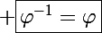 \Large \boxed{\varphi^{-1}=\varphi}