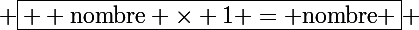 \Large \boxed{ \rm nombre \times 1 = nombre } }
