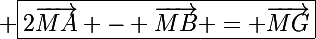 \Large \boxed{2\vec{MA} - \vec{MB} = \vec{MG}}