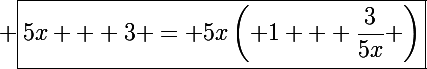 \Large \boxed{5x + 3 = 5x\left( 1 + \frac{3}{5x} \right)}