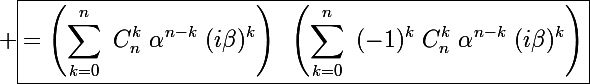 \Large \boxed{=\left(\sum_{k=0}^n~C_n^k~\alpha^{n-k}~(i\beta)^k\right)~\left(\sum_{k=0}^n~(-1)^k~C_n^k~\alpha^{n-k}~(i\beta)^k\right)}