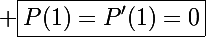 \Large \boxed{P(1)=P'(1)=0}