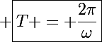 \Large \boxed{T = \frac{2\pi}{\omega}}