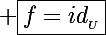 \Large \boxed{f=id_{_U}}