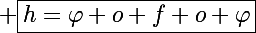\Large \boxed{h=\varphi o f o \varphi}